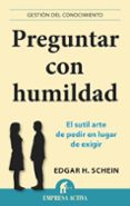 preguntar con humildad: el sutil arte de pedir en lugar de exigir-edgar h. schein-9788496627970 preguntar con humildad: el sutil arte de pedir en lugar de exigir-edgar h. schein-9788496627970