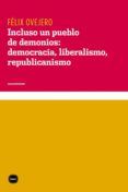 incluso un pueblo de demonios.democracia,liberalismo,republicanis mo.-felix ovejero lucas-9788496859470 incluso un pueblo de demonios.democracia,liberalismo,republicanis mo.-felix ovejero lucas-9788496859470