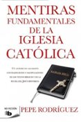 mentiras fundamentales de la iglesia catolica-pepe rodriguez-9788498726770 mentiras fundamentales de la iglesia catolica-pepe rodriguez-9788498726770