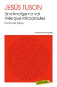 una imatge no val mes que mil paraules-jesus tuson-9788499308470 una imatge no val mes que mil paraules-jesus tuson-9788499308470