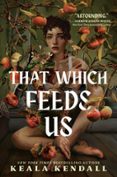 Mejores libros descarga pdf THAT WHICH FEEDS US PDF iBook CHM (Literatura española) de KEALA KENDALL