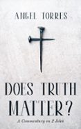 DOES TRUTH MATTER? A COMMENTARY ON 2 JOHN