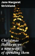 Libros en ingles en pdf descargados gratuitamente. CHRISTMAS HOLIDAYS, OR, A NEW WAY OF SPENDING THEM
         (edición en inglés) PDF ePub iBook