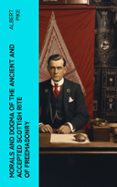 Descarga electrónica de la colección de libros electrónicos MORALS AND DOGMA OF THE ANCIENT AND ACCEPTED SCOTTISH RITE OF FREEMASONRY  (edición en inglés) 4066339551480