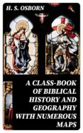 Descargar ebooks gratis A CLASS-BOOK OF BIBLICAL HISTORY AND GEOGRAPHY WITH NUMEROUS MAPS RTF CHM PDF (Literatura española) 8596547018780 de H. S. OSBORN