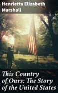 Gratis libros en línea para descargar THIS COUNTRY OF OURS: THE STORY OF THE UNITED STATES  (edición en inglés)