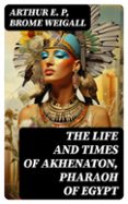 THE LIFE AND TIMES OF AKHENATON, PHARAOH OF EGYPT  (edición en inglés)