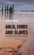 Descarga gratuita de libros digitales en línea. GOLD, IVORY AND SLAVES FB2 CHM PDF en español 9783990646380 de NORMAN HANDY