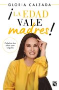 Libros en español descarga gratuita. ¡LA EDAD VALE MADRES! de CALZADA GLORIA (Literatura española)