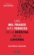 las mil frases mas feroces de la derecha de la caverna-jose maria izquierdo-m. gale-9788403005280 las mil frases mas feroces de la derecha de la caverna-jose maria izquierdo-m. gale-9788403005280