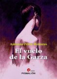 el vuelo de la garza-antonio perez henares-9788415244080 el vuelo de la garza-antonio perez henares-9788415244080