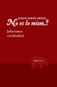 no es lo mismo: aforismos cardinales-adolfo garcia ortega-9788416160280 no es lo mismo: aforismos cardinales-adolfo garcia ortega-9788416160280