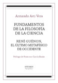 fundamentos de la filosofia de la ciencia: rene guenon, el ultimo metafisico de occidente-armando asti vera-9788416230280 fundamentos de la filosofia de la ciencia: rene guenon, el ultimo metafisico de occidente-armando asti vera-9788416230280