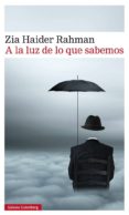 a la luz de lo que sabemos-zia haider rahman-9788416252480 a la luz de lo que sabemos-zia haider rahman-9788416252480
