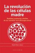 la revolucion de las celulas madre: realidad potencial y limites de las estrellas de la biologia actual-david diaz lopez-9788416742080 la revolucion de las celulas madre: realidad potencial y limites de las estrellas de la biologia actual-david diaz lopez-9788416742080