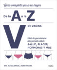 v de vagina: guia completa para la mujer de la a a la z: todo lo que siempre has querido saber: salud, placer, hormonas y mas-alyssa dweck-robin westen-9788416895380 v de vagina: guia completa para la mujer de la a a la z: todo lo que siempre has querido saber: salud, placer, hormonas y mas-alyssa dweck-robin westen-9788416895380