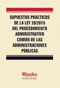 supuestos prácticos de la ley 39/2015 del procedimiento administr ativo común de las administraciones públicas-9788416963980 supuestos prácticos de la ley 39/2015 del procedimiento administr ativo común de las administraciones públicas-9788416963980