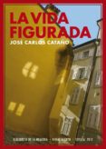 la vida figurada (2008-2009)-jose carlos cataño-9788416981380 la vida figurada (2008-2009)-jose carlos cataño-9788416981380