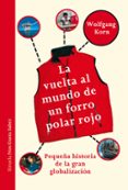 la vuelta al mundo de un forro polar rojo: pequeña historia de la gran globalizacion-wolfgang korn-9788417151980 la vuelta al mundo de un forro polar rojo: pequeña historia de la gran globalizacion-wolfgang korn-9788417151980