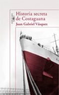 historia secreta de costaguana-juan gabriel vasquez-9788420471280 historia secreta de costaguana-juan gabriel vasquez-9788420471280