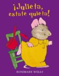 ¡julieta, estate quieta!-rosemary wells-9788420472980 ¡julieta, estate quieta!-rosemary wells-9788420472980