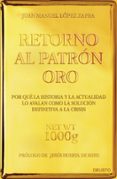 retorno al patron oro: por que la historia y la actualidad lo ava lan como la solucion definitiva a la crisis-juan manuel lopez zafra-9788423418480 retorno al patron oro: por que la historia y la actualidad lo ava lan como la solucion definitiva a la crisis-juan manuel lopez zafra-9788423418480