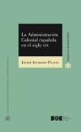 la administracion colonial española en el siglo xix-javier alvarado planas-9788434020580 la administracion colonial española en el siglo xix-javier alvarado planas-9788434020580