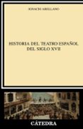 historia del teatro español del siglo xvii-ignacio arellano-9788437613680 historia del teatro español del siglo xvii-ignacio arellano-9788437613680