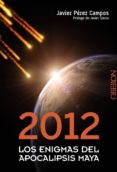 2012: los enigmas del apocalipsis maya-javier perez campos-9788441531680 2012: los enigmas del apocalipsis maya-javier perez campos-9788441531680
