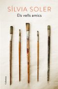 els vells amics-silvia soler-9788466421980 els vells amics-silvia soler-9788466421980