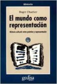 el mundo como representacion: historia cultural. entre las practi cas y la representacion-roger chartier-9788474324280 el mundo como representacion: historia cultural. entre las practi cas y la representacion-roger chartier-9788474324280