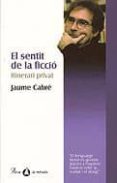 el sentit de la ficcio: itinerari privat-jaume cabre-9788482567280 el sentit de la ficcio: itinerari privat-jaume cabre-9788482567280