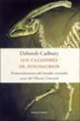 los cazadores de dinosaurios: el descubrimiento del mundo enterra do antes del diluvio universal-deborah cadbury-9788483075180 los cazadores de dinosaurios: el descubrimiento del mundo enterra do antes del diluvio universal-deborah cadbury-9788483075180