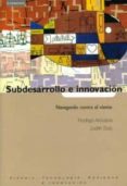 subdesarrollo e innovacion: navegando contra el viento-rodrigo arocena-judith sutz-9788483233580 subdesarrollo e innovacion: navegando contra el viento-rodrigo arocena-judith sutz-9788483233580