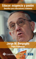 educar, exigencia y pasion-jorge papa francisco bergoglio-9788490231180 educar, exigencia y pasion-jorge papa francisco bergoglio-9788490231180