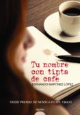 tu nombre con tinta de cafe (xxxiii premio de novela felipe trigo )-fernando martinez lopez-9788490671580 tu nombre con tinta de cafe (xxxiii premio de novela felipe trigo )-fernando martinez lopez-9788490671580