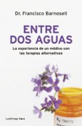 entre dos aguas: la experiencia de un medico con las terapias alternativas-francisco barnosell-9788492545780 entre dos aguas: la experiencia de un medico con las terapias alternativas-francisco barnosell-9788492545780