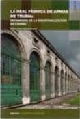 la real fabrica de armas de trubia: patrimonio de la industrializ acion en españa-natalia tielve garcia-9788493699680 la real fabrica de armas de trubia: patrimonio de la industrializ acion en españa-natalia tielve garcia-9788493699680