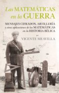 las matematicas en la guerra: mensajes cifrazos, artilleria y otras aplicaciones de las matematicas en la historia belica-9788494471780 las matematicas en la guerra: mensajes cifrazos, artilleria y otras aplicaciones de las matematicas en la historia belica-9788494471780