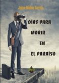 dias para morir en el paraiso-jaime molina garcia-9788494513480 dias para morir en el paraiso-jaime molina garcia-9788494513480