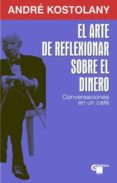 el arte de reflexionar sobre el dinero: conversaciones en un cafe-andre kostolany-9788496529380 el arte de reflexionar sobre el dinero: conversaciones en un cafe-andre kostolany-9788496529380