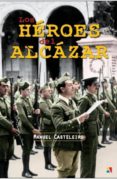 los heroes del alcazar-jose manuel casteleiro villalba-9788497391580 los heroes del alcazar-jose manuel casteleiro villalba-9788497391580