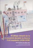 el dibujo infantil de la evacuacion durante la guerra civil españ ola (1936-1939)-jose antonio gallardo cruz-9788497473880 el dibujo infantil de la evacuacion durante la guerra civil españ ola (1936-1939)-jose antonio gallardo cruz-9788497473880