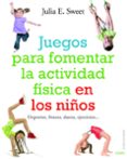 juegos para fomentar la actividad fisica de los niños: deportes, fitness, danza, ejercicios...-julia e. sweet-9788497540780 juegos para fomentar la actividad fisica de los niños: deportes, fitness, danza, ejercicios...-julia e. sweet-9788497540780