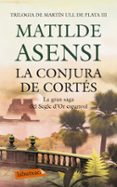 la conjura de cortés (trilogía martín ojo de plata 3)-matilde asensi-9788499306780 la conjura de cortés (trilogía martín ojo de plata 3)-matilde asensi-9788499306780