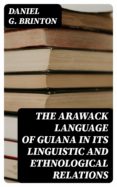 Descargas gratuitas de libros de texto de audio THE ARAWACK LANGUAGE OF GUIANA IN ITS LINGUISTIC AND ETHNOLOGICAL RELATIONS de DANIEL G. BRINTON en español ePub FB2 8596547026990