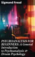 Descargar gratis audiolibros ipod PSYCHOANALYSIS FOR BEGINNERS: A GENERAL INTRODUCTION TO PSYCHOANALYSIS & DREAM PSYCHOLOGY
				EBOOK (edición en inglés)