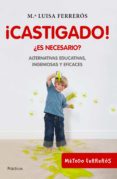 ¡castigado!: ¿es necesario?. soluciones educativas eficaces-mª luisa ferreros-9788408100690 ¡castigado!: ¿es necesario?. soluciones educativas eficaces-mª luisa ferreros-9788408100690