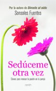 seduceme otra vez: claves para renovar la pasion en la pareja-sonsoles fuentes-9788408103790 seduceme otra vez: claves para renovar la pasion en la pareja-sonsoles fuentes-9788408103790