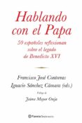 hablando con el papa: 50 españoles reflexionan sobre el gran lega do de beneddicto xvi-francisco jose contreras-ignacio sanchez camara-9788408114390 hablando con el papa: 50 españoles reflexionan sobre el gran lega do de beneddicto xvi-francisco jose contreras-ignacio sanchez camara-9788408114390